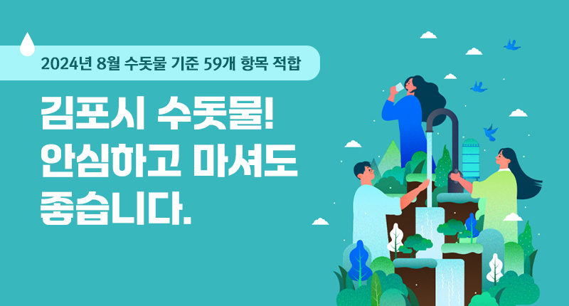 김포시 수돗물! 안심하고 마셔도 좋습니다.
-2024년 월 수돗물 기준 59개 항목 적합-